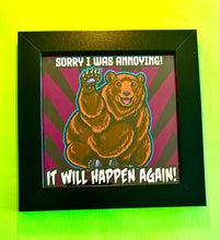Load image into Gallery viewer, Sorry I was annoying! It will happen again! Brown grizzly bear cute Funny meme - 5x5 inches Framed Album Cover Styled Art print!
