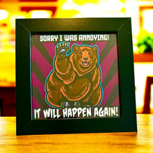 Load image into Gallery viewer, Sorry I was annoying! It will happen again! Brown grizzly bear cute Funny meme - 5x5 inches Framed Album Cover Styled Art print!