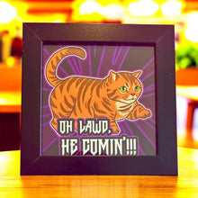 Load image into Gallery viewer, Oh Lawd, He comin’! Chubby Chonky Orange cat kitten Funny meme - 5x5 inches Framed Album Cover Styled Art print!