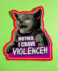 Mother, I crave Violence! Black Cat Funny Sticker! - Waterproof Vinyl Big 4 inches!