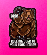 Load image into Gallery viewer, Bro! Roll Me over to your Trash Cans! Meme Bear sticker! Garlic Bread Til I’m Dead! Ferret meme sticker! - Waterproof Vinyl 3 inches