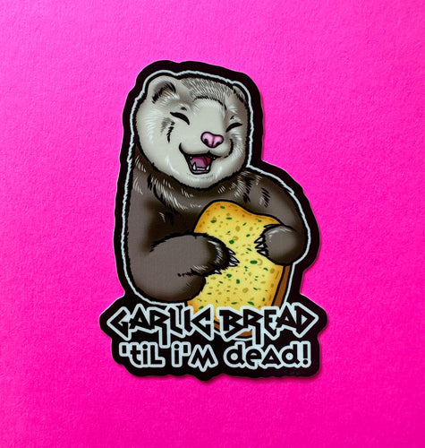 Garlic Bread Til I’m Dead! Ferret meme sticker! - Waterproof Vinyl 3 inches