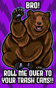 Bro, Roll me to your trash cans! Grizzly Brown Bear Meme Funny - Art Print Poster