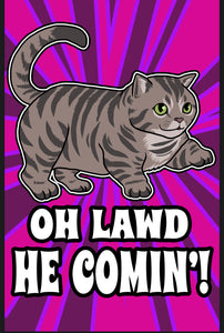 Oh Lawd, He Comin! Chubby Kitty Tabby Cat Meme - Art Print Poster