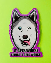 Load image into Gallery viewer, It gets worse before it gets worse! Husky Puppy Dog Meme Sticker! Waterproof Vinyl 3 inches