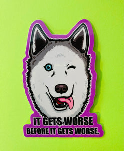 It gets worse before it gets worse! Husky Puppy Dog Meme Sticker! Waterproof Vinyl 3 inches